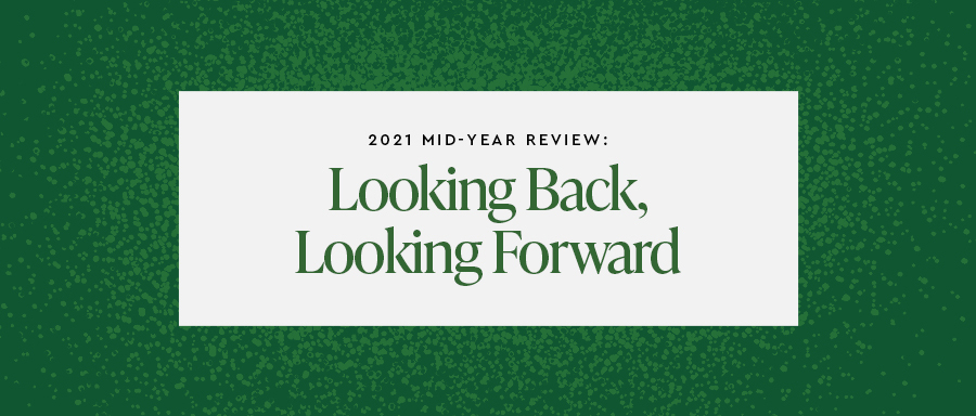 2021 Mid-Year Review: Looking Back, Looking Forward