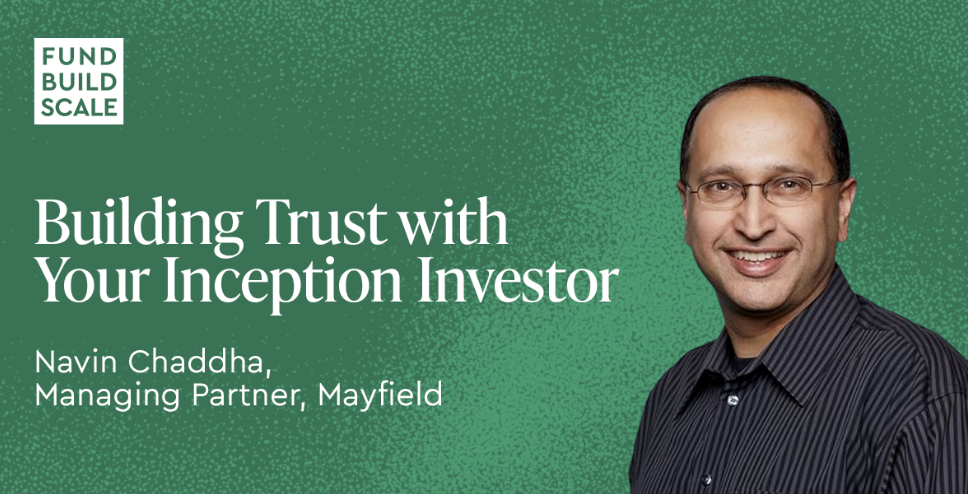 Fund/Build/Scale: Navin Chaddha on Building Trust with Your Inception Investor (Transcript)